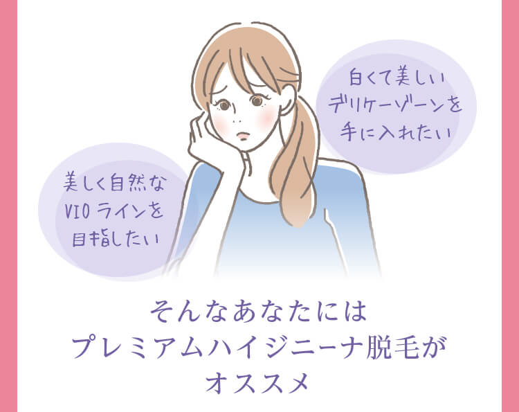 白くて美しいデリケーゾーンを手に入れたい・美しく自然なVIOラインを目指したいそんなあなたにはプレミアムハイジニーナ脱毛がオススメ